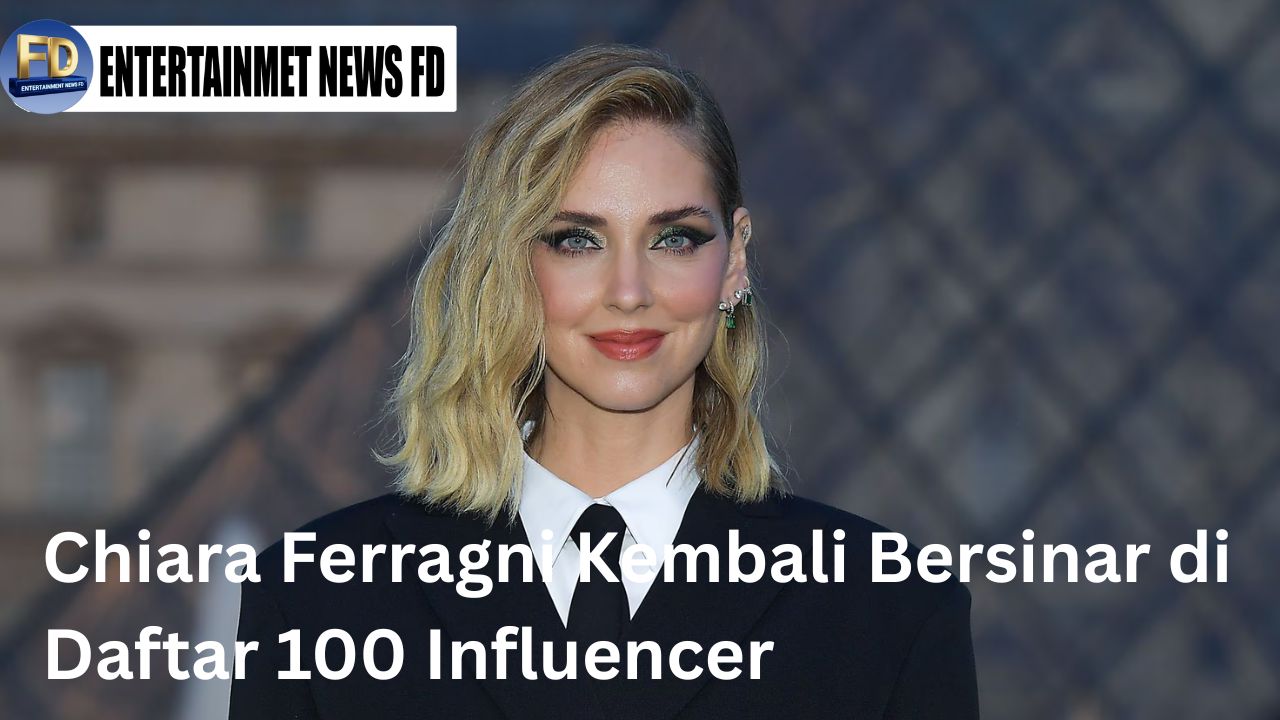 Chiara Ferragni Kembali Bersinar di Daftar 100 Influencer