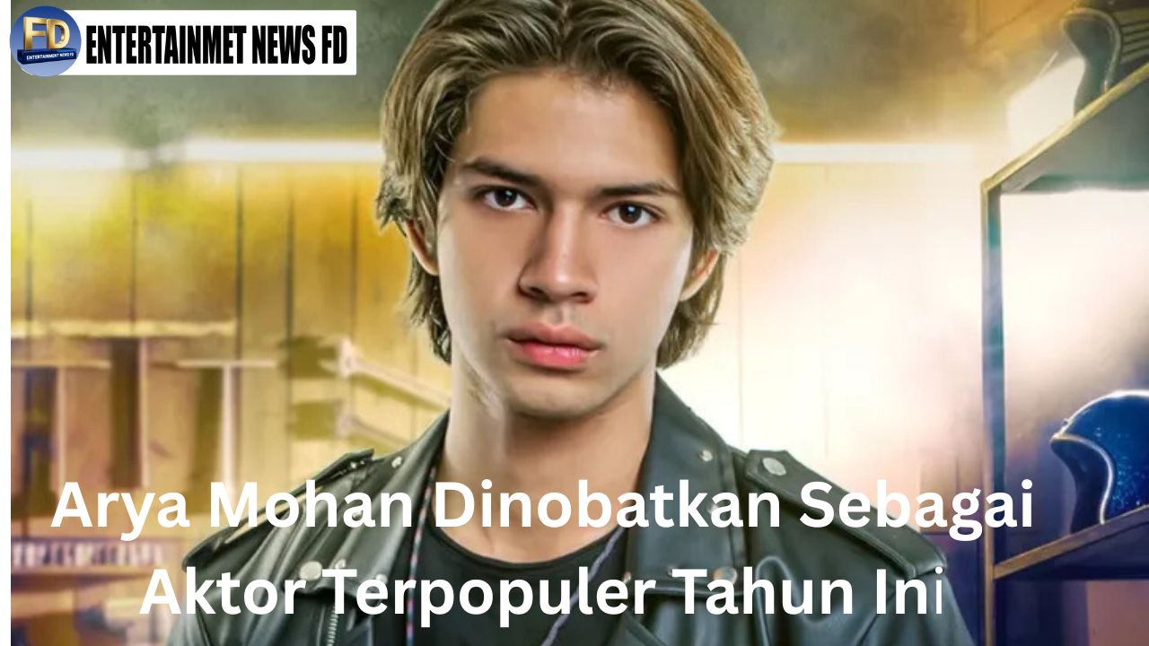 Arya Mohan Dinobatkan Sebagai Aktor Terpopuler Tahun Ini