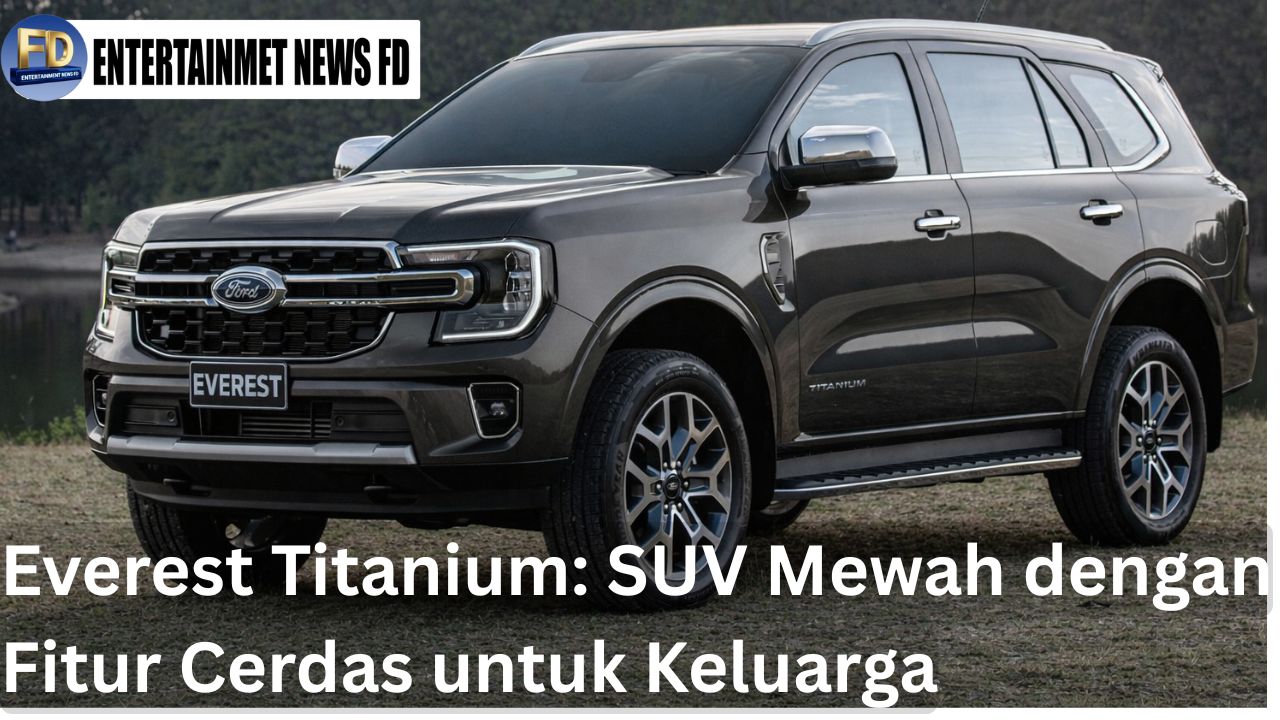 Everest Titanium: SUV Mewah dengan Fitur Cerdas untuk Keluarga