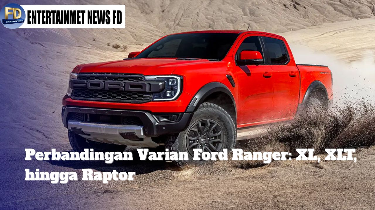Perbandingan Varian Ford Ranger: XL, XLT, hingga Raptor