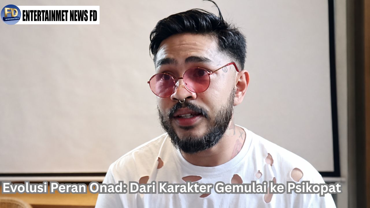 Evolusi Peran Onad: Dari Karakter Gemulai ke Psikopat