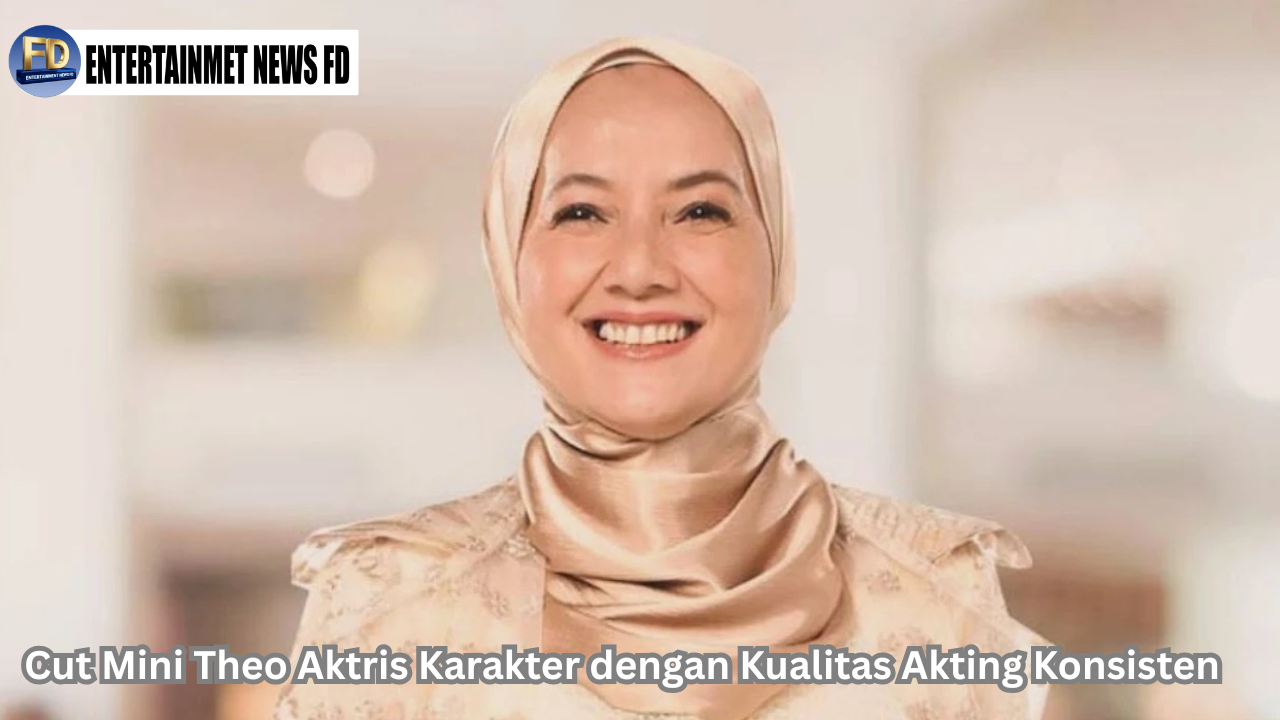 Cut Mini Theo Aktris Karakter dengan Kualitas Akting Konsisten