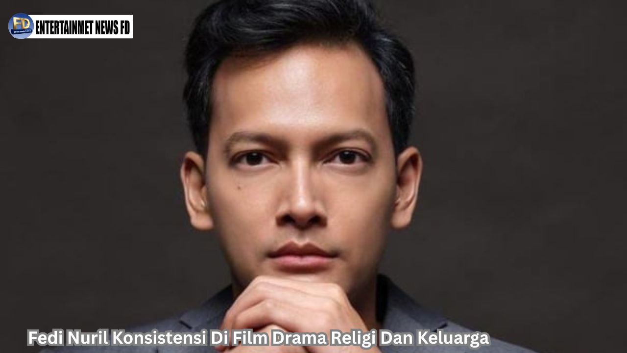 Fedi Nuril Konsistensi Di Film Drama Religi Dan Keluarga